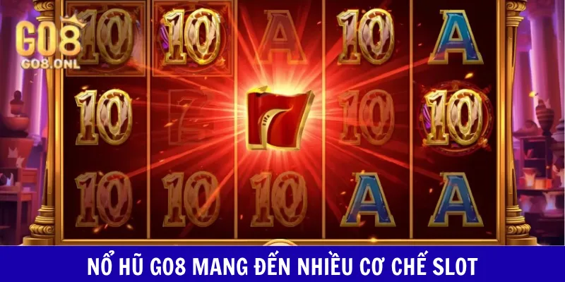 Nổ hũ GO8 mang đến nhiều cơ chế slot